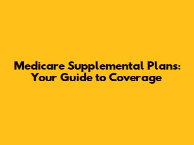 Medicare Supplemental Plans: Your Guide to Coverage