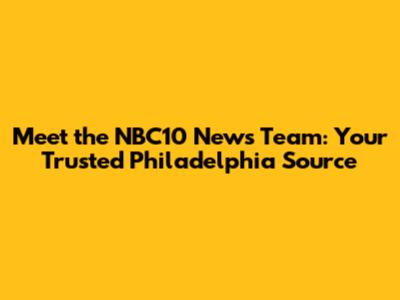 Meet the NBC10 News Team: Your Trusted Philadelphia Source