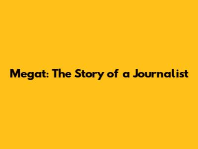 Megat: The Story of a Journalist
