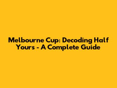 Melbourne Cup: Decoding 'Half Yours' - A Complete Guide