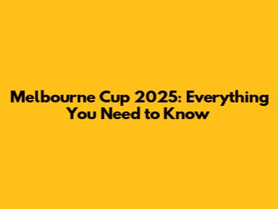 Melbourne Cup 2025: Everything You Need to Know