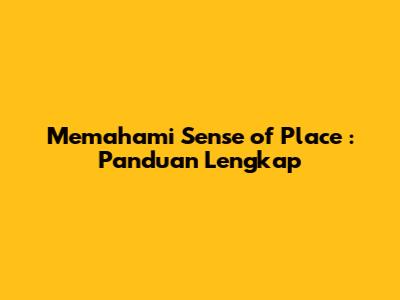 Memahami *Sense of Place*: Panduan Lengkap