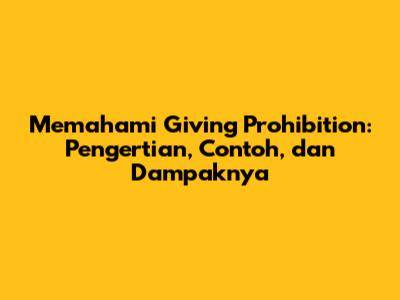 Memahami Giving Prohibition: Pengertian, Contoh, dan Dampaknya