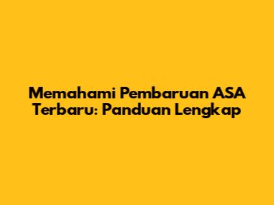 Memahami Pembaruan ASA Terbaru: Panduan Lengkap