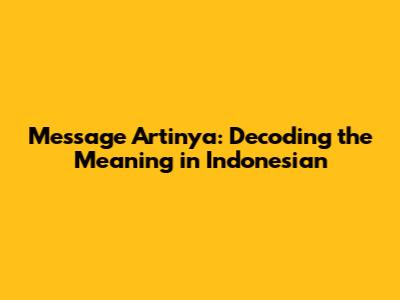 Message Artinya: Decoding the Meaning in Indonesian