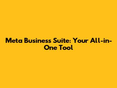Meta Business Suite: Your All-in-One Tool