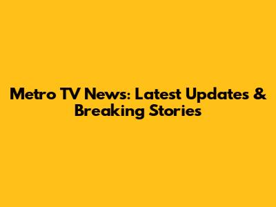 Metro TV News: Latest Updates & Breaking Stories