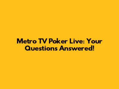 Metro TV Poker Live: Your Questions Answered!