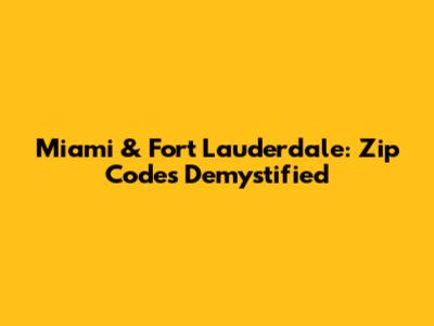Miami & Fort Lauderdale: Zip Codes Demystified