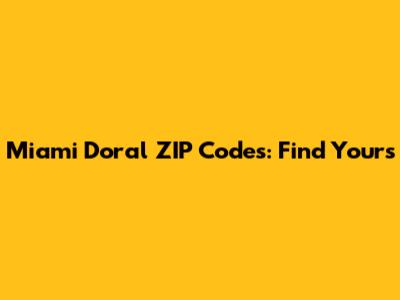 Miami Doral ZIP Codes: Find Yours