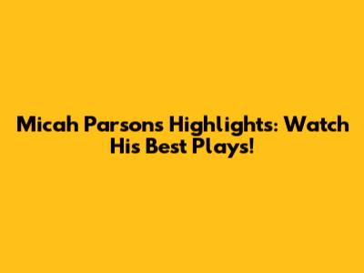 Micah Parsons Highlights: Watch His Best Plays!