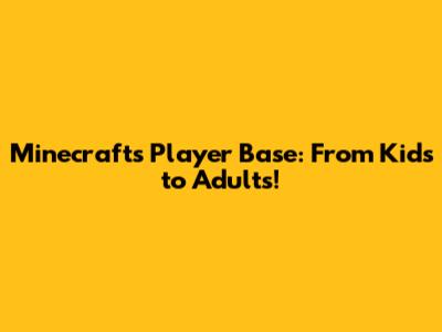 Minecraft's Player Base: From Kids to Adults!