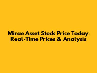 Mirae Asset Stock Price Today: Real-Time Prices & Analysis