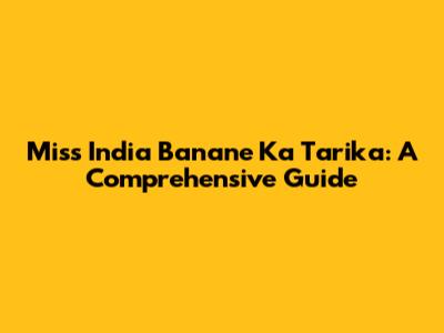 Miss India Banane Ka Tarika: A Comprehensive Guide