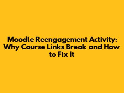Moodle Reengagement Activity: Why Course Links Break and How to Fix It