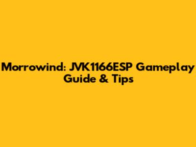 Morrowind: JVK1166ESP Gameplay Guide & Tips