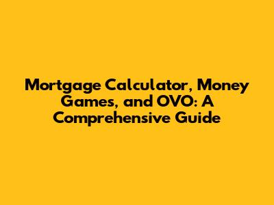 Mortgage Calculator, Money Games, and OVO: A Comprehensive Guide
