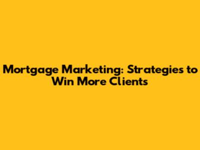 Mortgage Marketing: Strategies to Win More Clients