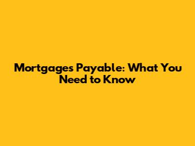 Mortgages Payable: What You Need to Know