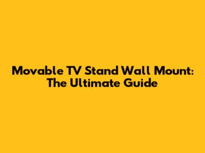 Movable TV Stand Wall Mount: The Ultimate Guide