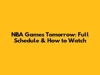 NBA Games Tomorrow: Full Schedule & How to Watch