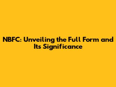 NBFC: Unveiling the Full Form and Its Significance