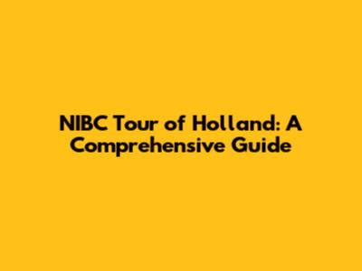NIBC Tour of Holland: A Comprehensive Guide