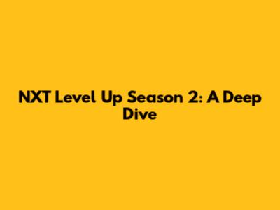 NXT Level Up Season 2: A Deep Dive