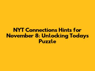 NYT Connections Hints for November 8: Unlocking Today's Puzzle