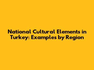 National Cultural Elements in Turkey: Examples by Region