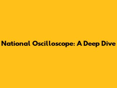 National Oscilloscope: A Deep Dive