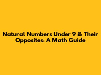 Natural Numbers Under 9 & Their Opposites: A Math Guide