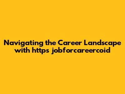 Navigating the Career Landscape with https jobforcareercoid