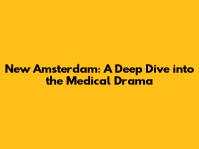 New Amsterdam: A Deep Dive into the Medical Drama