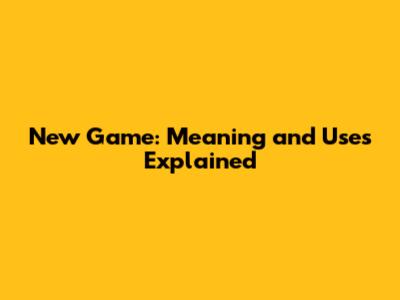 New Game: Meaning and Uses Explained