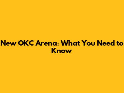 New OKC Arena: What You Need to Know