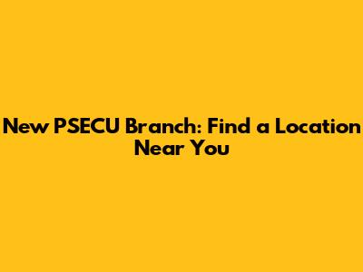 New PSECU Branch: Find a Location Near You