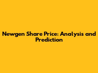 Newgen Share Price: Analysis and Prediction