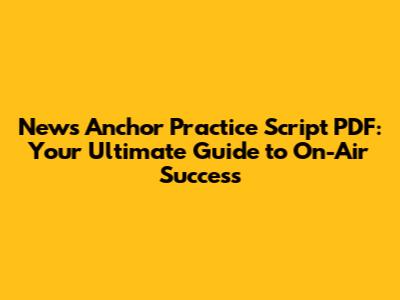 News Anchor Practice Script PDF: Your Ultimate Guide to On-Air Success