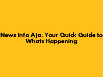 News Info Aja: Your Quick Guide to What's Happening
