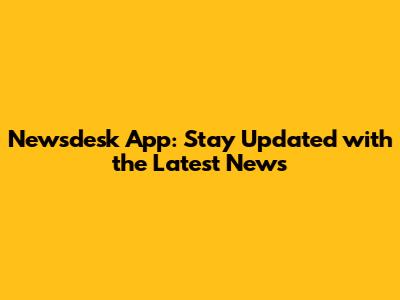 Newsdesk App: Stay Updated with the Latest News