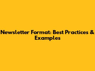 Newsletter Format: Best Practices & Examples