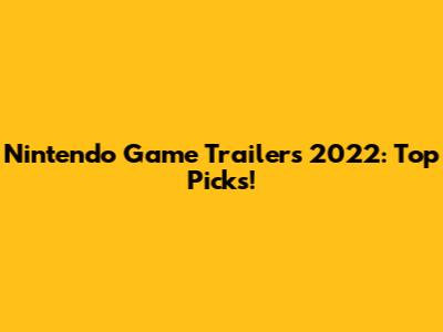 Nintendo Game Trailers 2022: Top Picks!