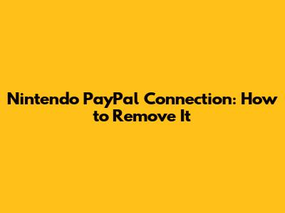 Nintendo PayPal Connection: How to Remove It