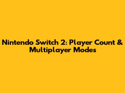 Nintendo Switch 2: Player Count & Multiplayer Modes