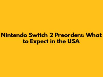 Nintendo Switch 2 Preorders: What to Expect in the USA