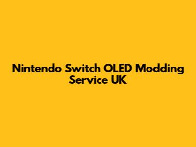 Nintendo Switch OLED Modding Service UK