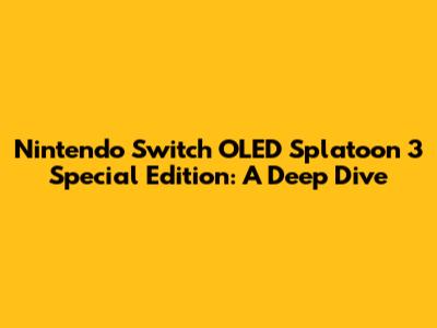 Nintendo Switch OLED Splatoon 3 Special Edition: A Deep Dive