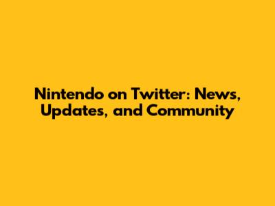 Nintendo on Twitter: News, Updates, and Community
