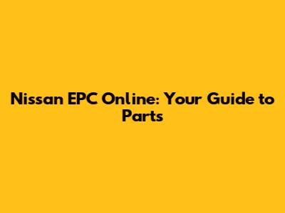 Nissan EPC Online: Your Guide to Parts